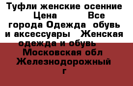 Туфли женские осенние. › Цена ­ 750 - Все города Одежда, обувь и аксессуары » Женская одежда и обувь   . Московская обл.,Железнодорожный г.